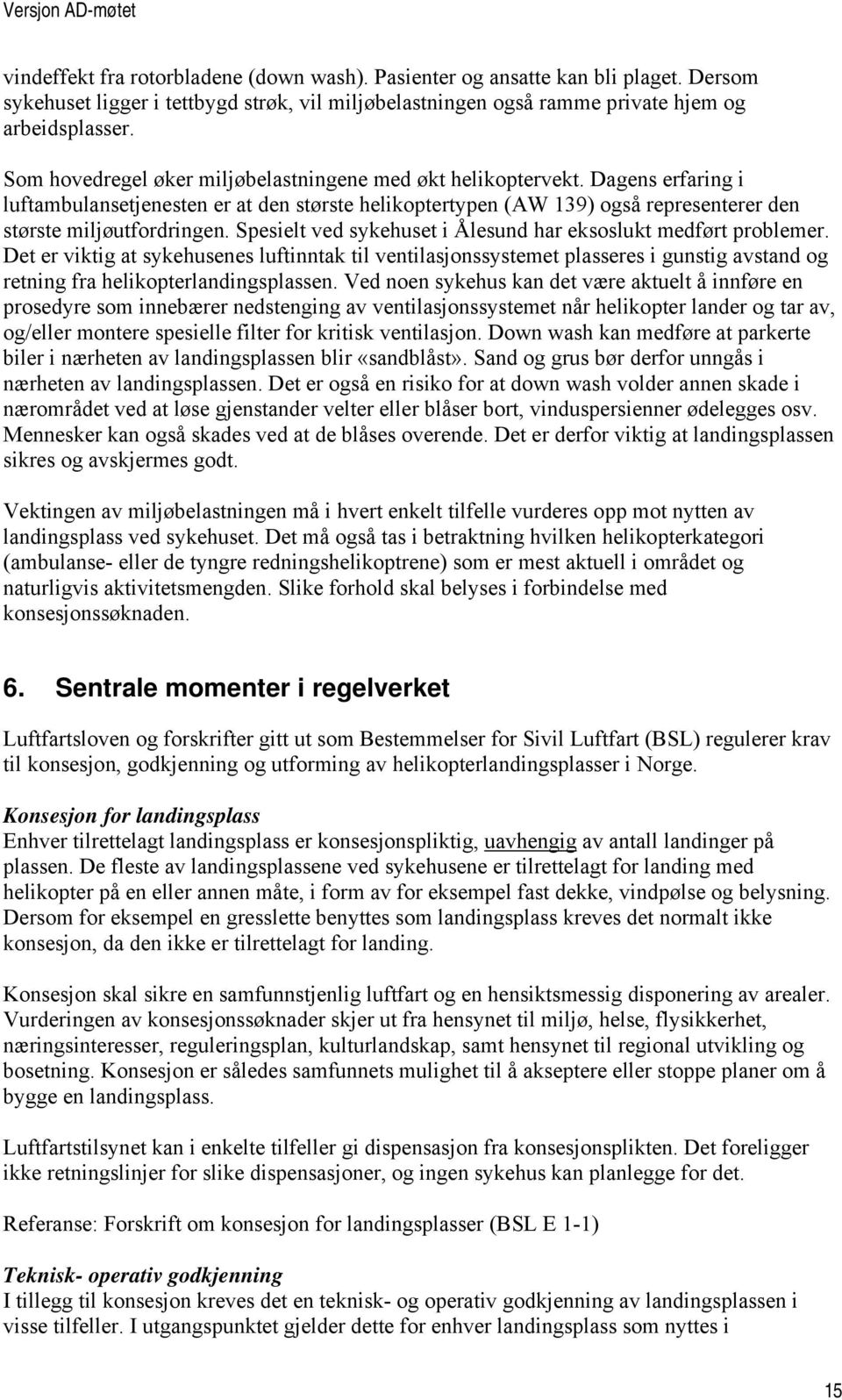 Spesielt ved sykehuset i Ålesund har eksoslukt medført problemer. Det er viktig at sykehusenes luftinntak til ventilasjonssystemet plasseres i gunstig avstand og retning fra helikopterlandingsplassen.