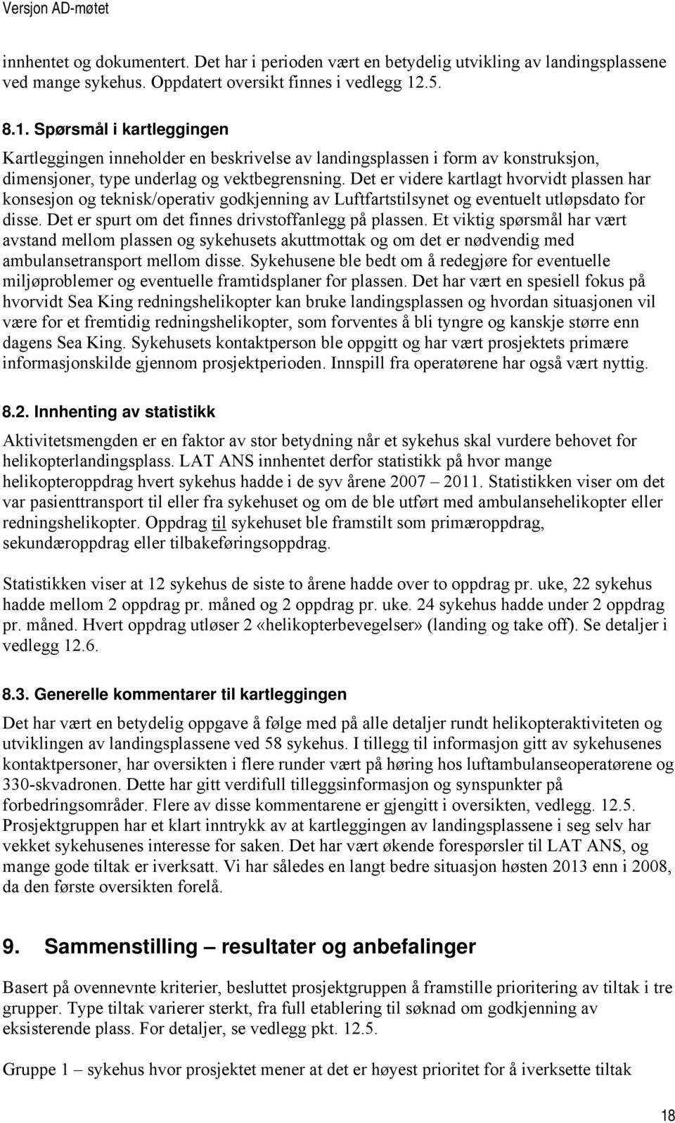 Det er videre kartlagt hvorvidt plassen har konsesjon og teknisk/operativ godkjenning av Luftfartstilsynet og eventuelt utløpsdato for disse. Det er spurt om det finnes drivstoffanlegg på plassen.