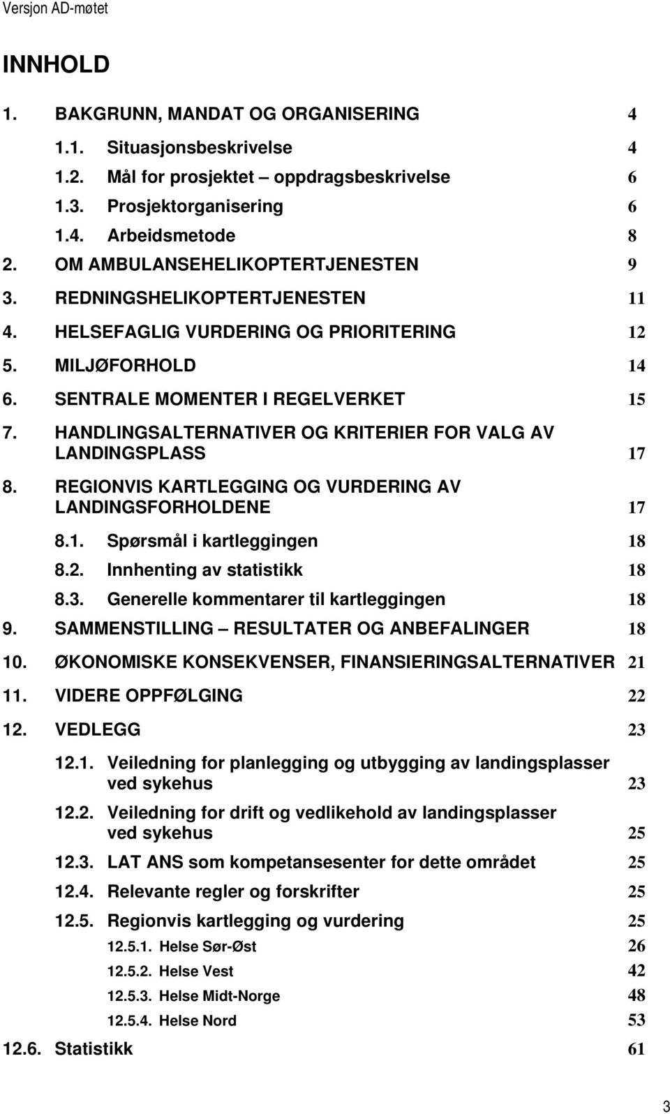 HANDLINGSALTERNATIVER OG KRITERIER FOR VALG AV LANDINGSPLASS 17 8. REGIONVIS KARTLEGGING OG VURDERING AV LANDINGSFORHOLDENE 17 8.1. Spørsmål i kartleggingen 18 8.2. Innhenting av statistikk 18 8.3.