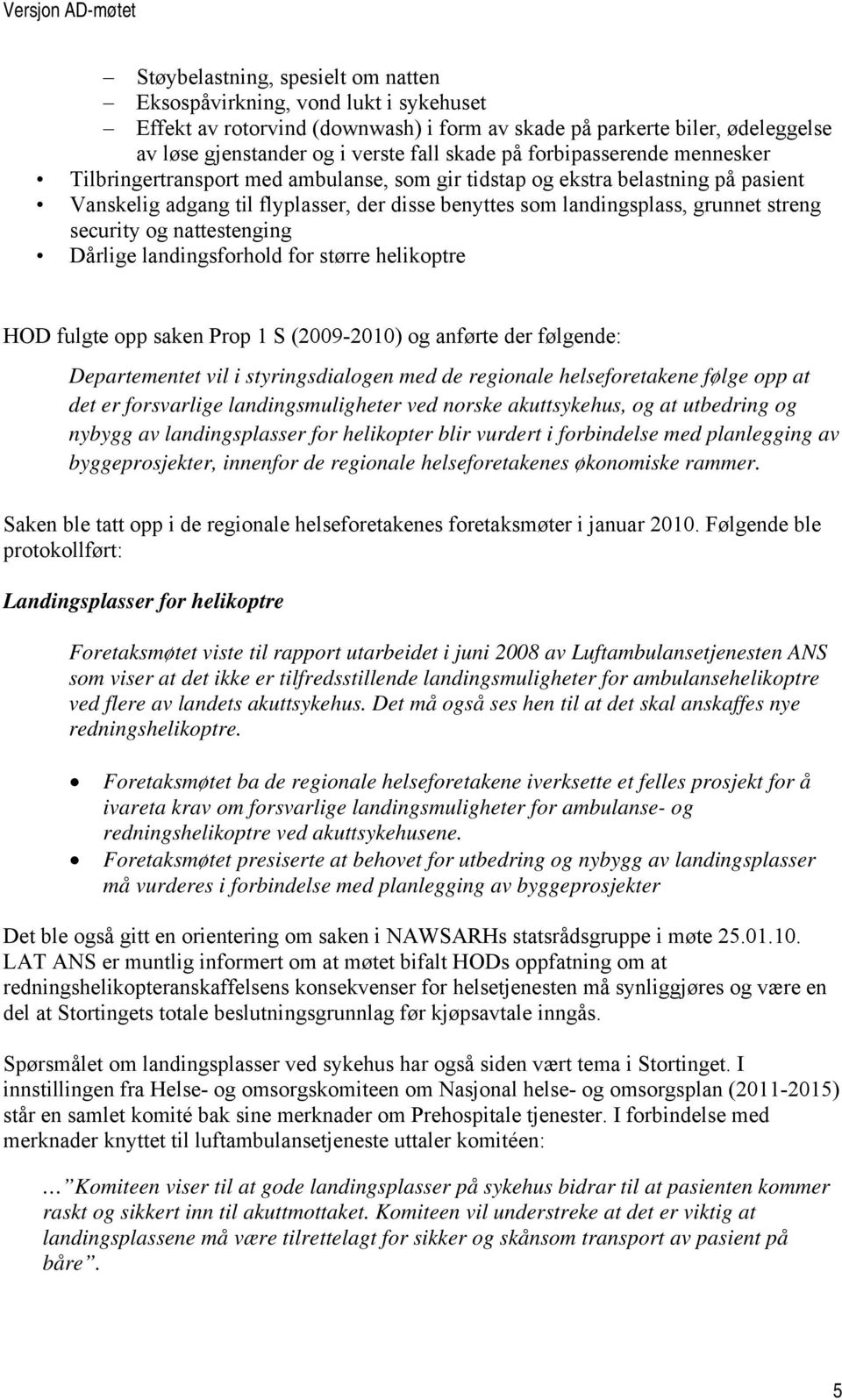 security og nattestenging Dårlige landingsforhold for større helikoptre HOD fulgte opp saken Prop 1 S (2009-2010) og anførte der følgende: Departementet vil i styringsdialogen med de regionale