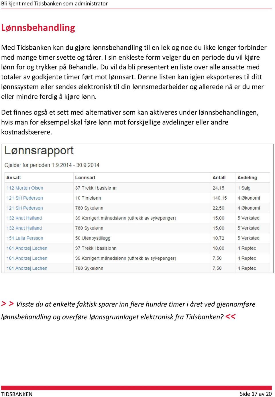 Denne listen kan igjen eksporteres til ditt lønnssystem eller sendes elektronisk til din lønnsmedarbeider og allerede nå er du mer eller mindre ferdig å kjøre lønn.