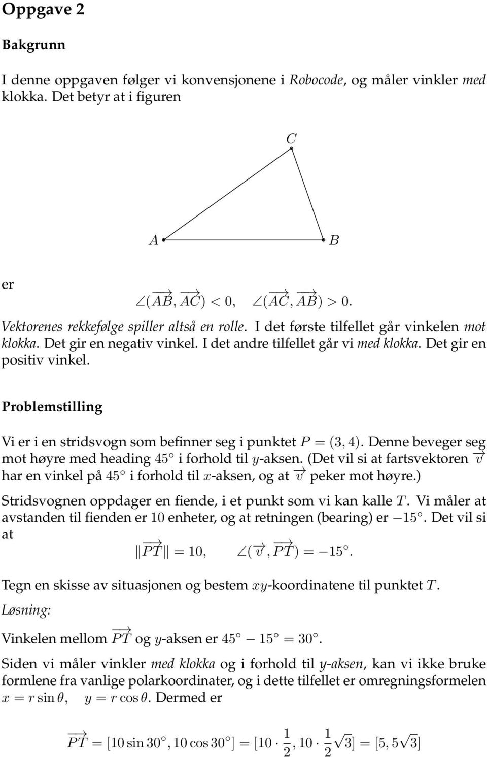 Problemstilling Vi er i en stridsvogn som befinner seg i punktet P = (3, 4). Denne beveger seg mot høyre med heading 45 i forhold til y-aksen.