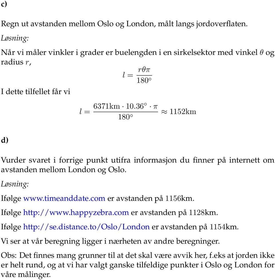 36 π 80 52km d) Vurder svaret i forrige punkt utifra informasjon du finner på internett om avstanden mellom London og Oslo. Ifølge www.timeanddate.com er avstanden på 56km.
