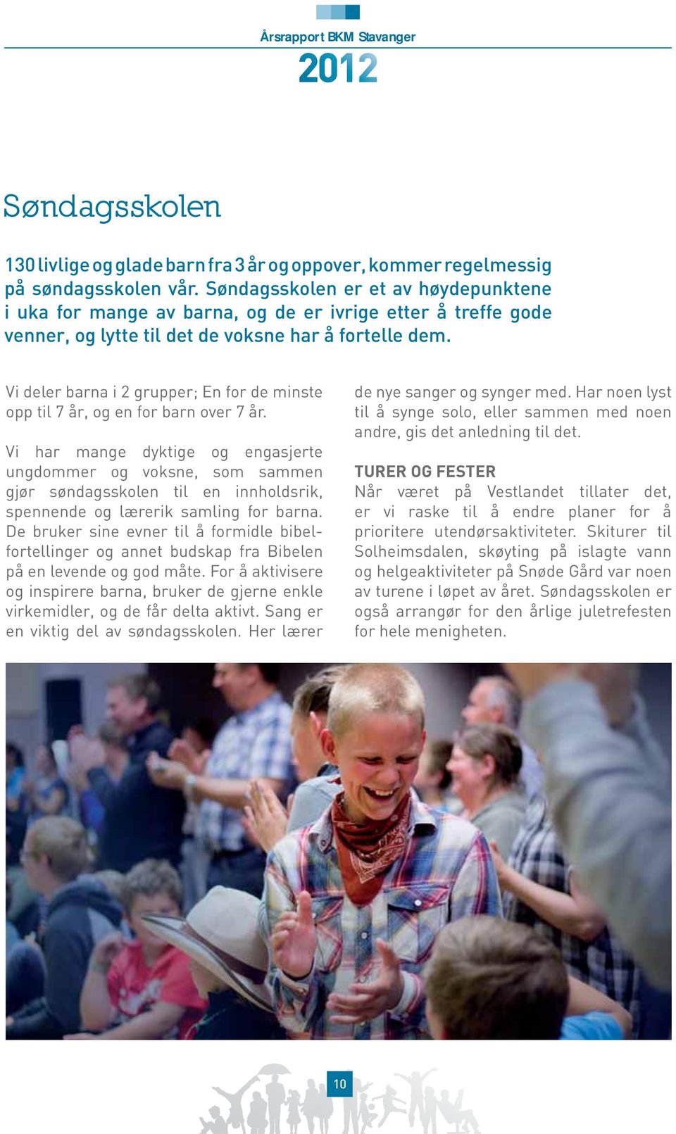 Vi deler barna i 2 grupper; En for de minste opp til 7 år, og en for barn over 7 år.