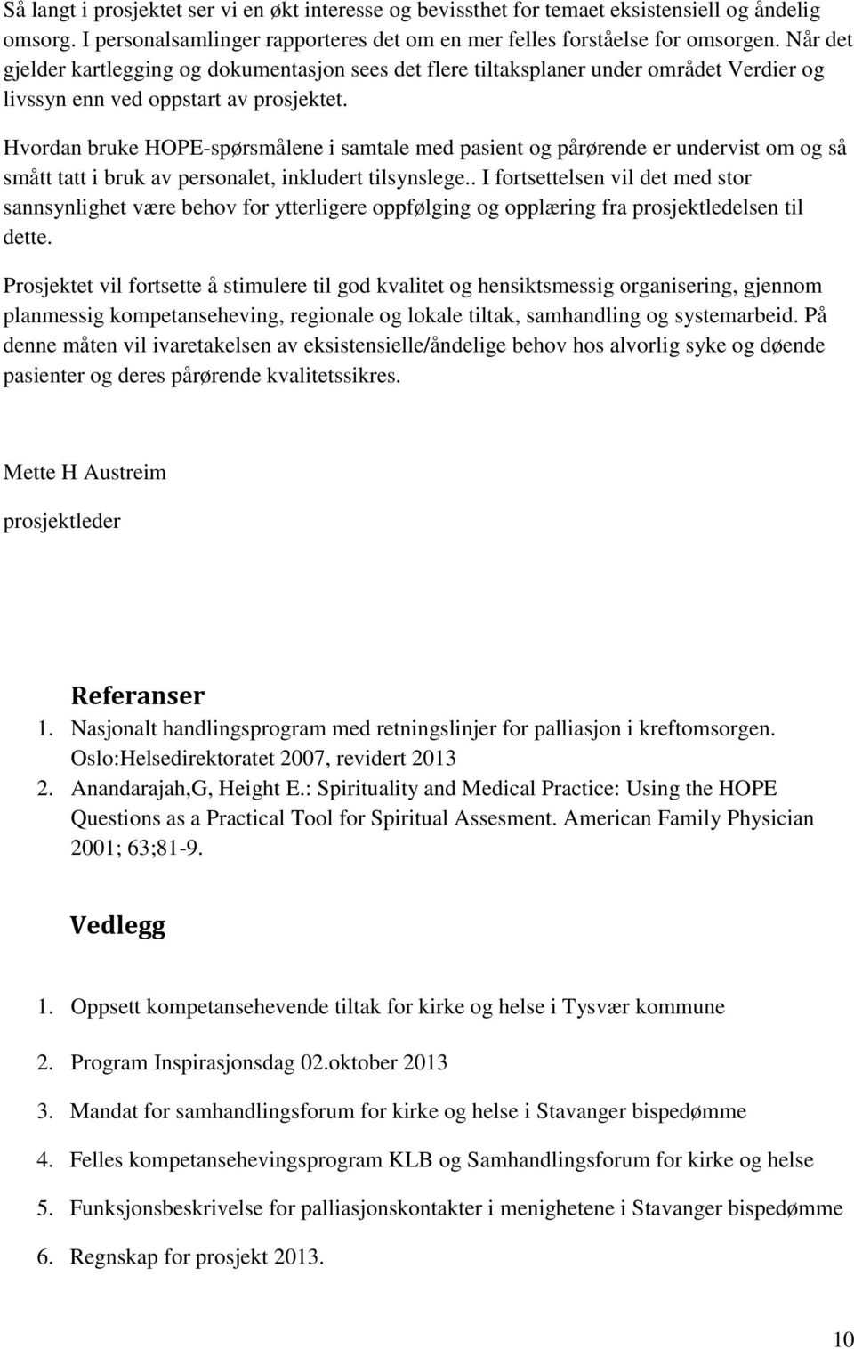 Hvordan bruke HOPE-spørsmålene i samtale med pasient og pårørende er undervist om og så smått tatt i bruk av personalet, inkludert tilsynslege.