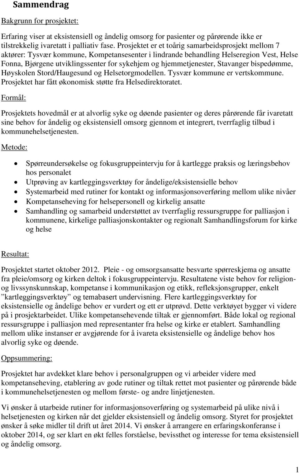 hjemmetjenester, Stavanger bispedømme, Høyskolen Stord/Haugesund og Helsetorgmodellen. Tysvær kommune er vertskommune. Prosjektet har fått økonomisk støtte fra Helsedirektoratet.