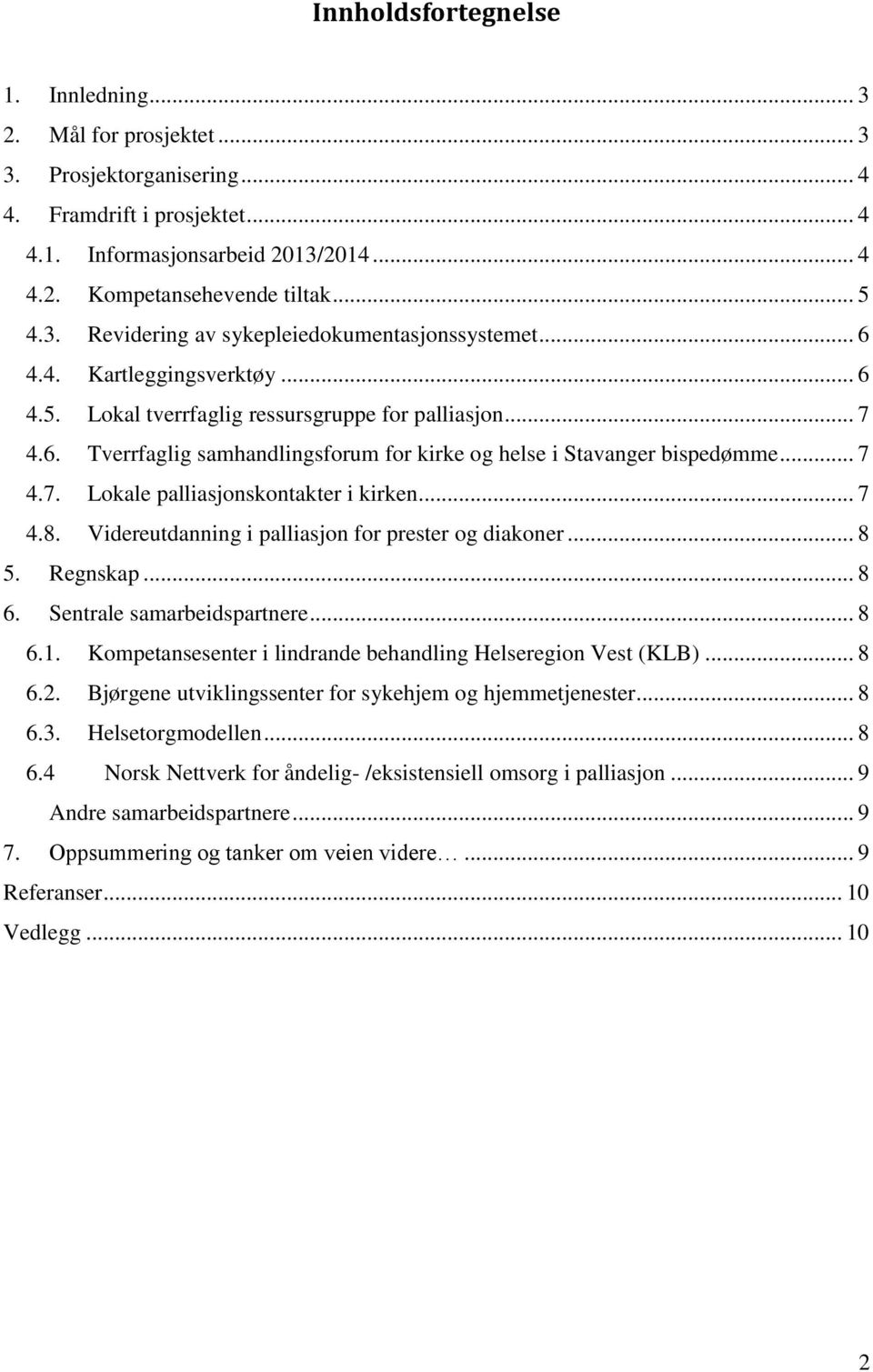 .. 7 4.7. Lokale palliasjonskontakter i kirken... 7 4.8. Videreutdanning i palliasjon for prester og diakoner... 8 5. Regnskap... 8 6. Sentrale samarbeidspartnere... 8 6.1.