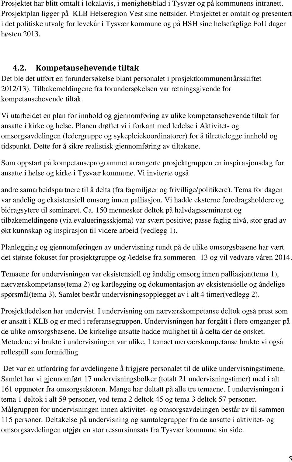 13. 4.2. Kompetansehevende tiltak Det ble det utført en forundersøkelse blant personalet i prosjektkommunen(årsskiftet 2012/13).