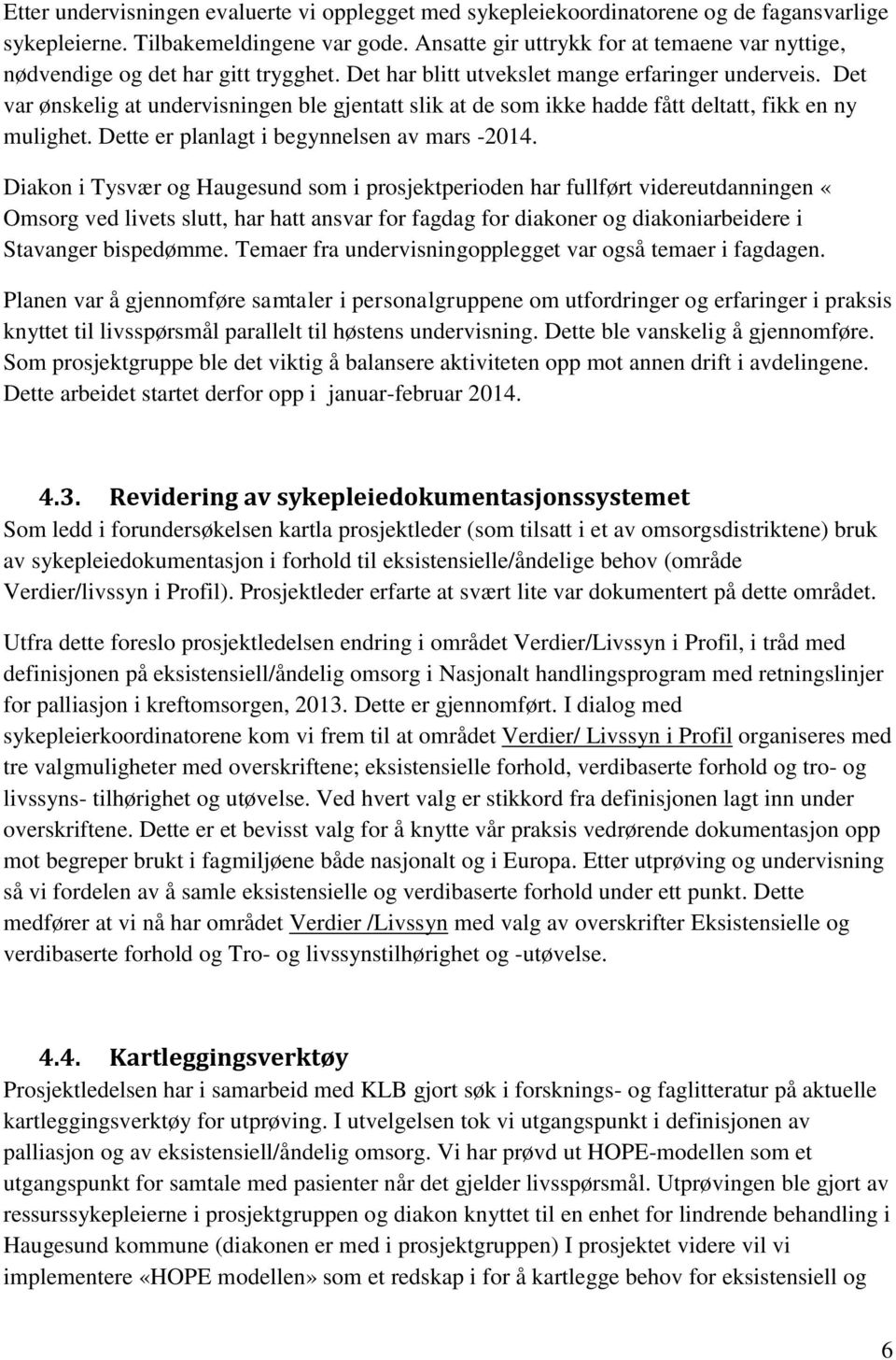 Det var ønskelig at undervisningen ble gjentatt slik at de som ikke hadde fått deltatt, fikk en ny mulighet. Dette er planlagt i begynnelsen av mars -2014.