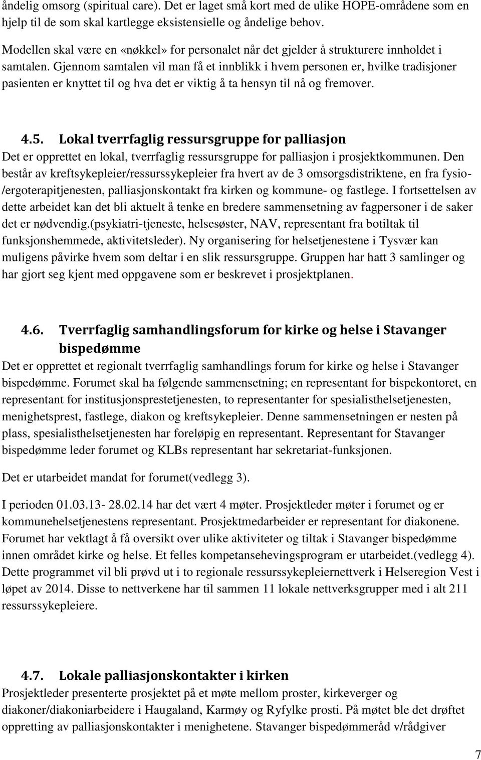 Gjennom samtalen vil man få et innblikk i hvem personen er, hvilke tradisjoner pasienten er knyttet til og hva det er viktig å ta hensyn til nå og fremover. 4.5.