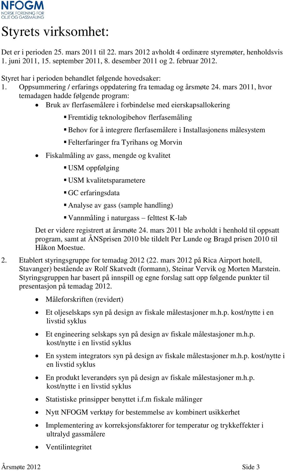 mars 2011, hvor temadagen hadde følgende program: Bruk av flerfasemålere i forbindelse med eierskapsallokering Fremtidig teknologibehov flerfasemåling Behov for å integrere flerfasemålere i