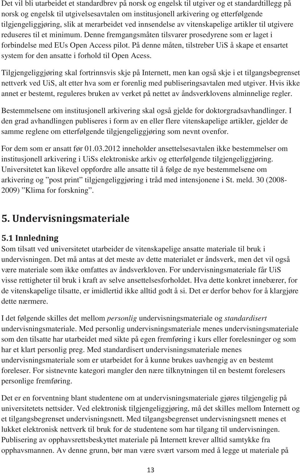 Denne fremgangsmåten tilsvarer prosedyrene som er laget i forbindelse med EUs Open Access pilot. På denne måten, tilstreber UiS å skape et ensartet system for den ansatte i forhold til Open Acess.