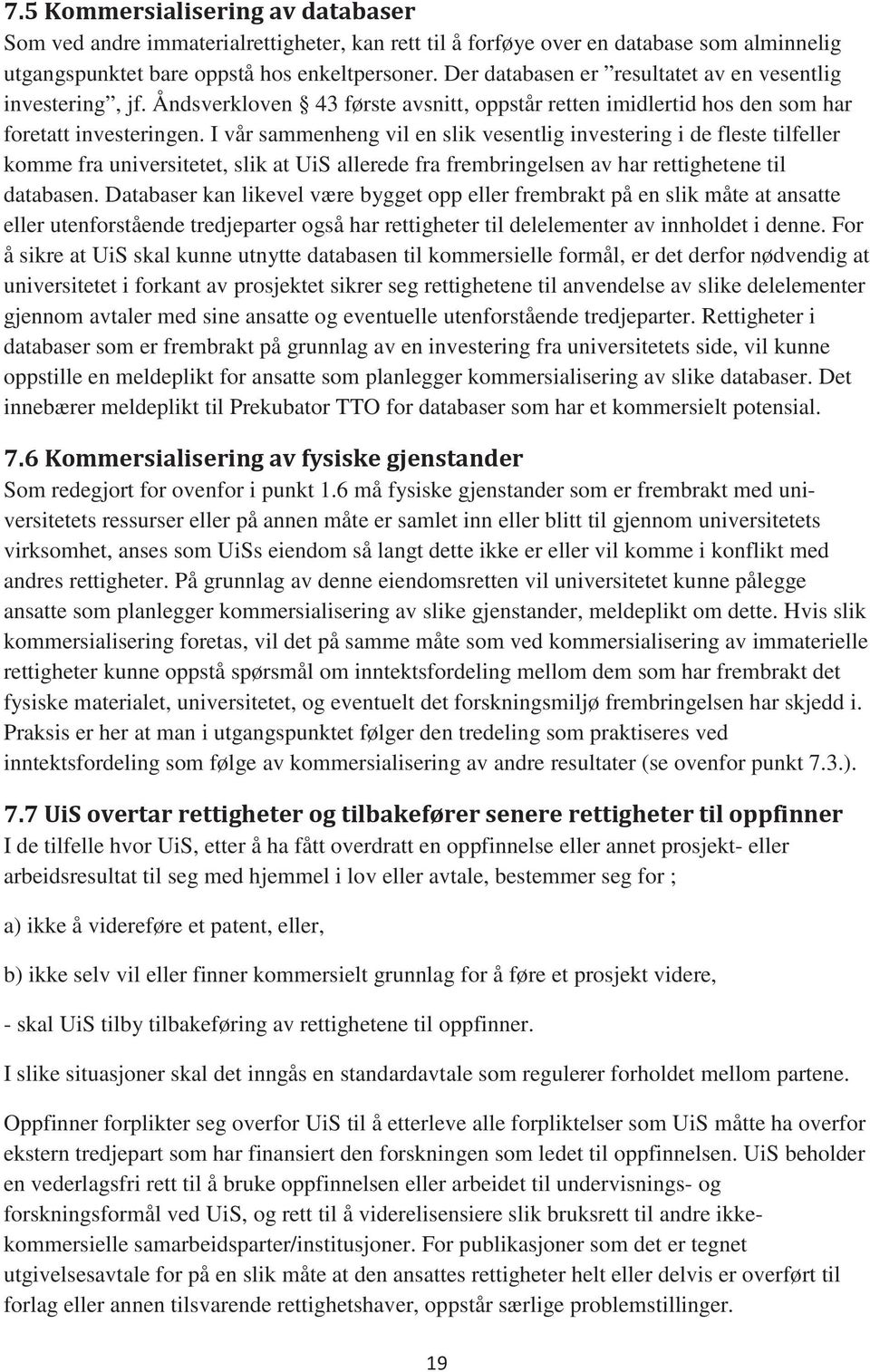 I vår sammenheng vil en slik vesentlig investering i de fleste tilfeller komme fra universitetet, slik at UiS allerede fra frembringelsen av har rettighetene til databasen.