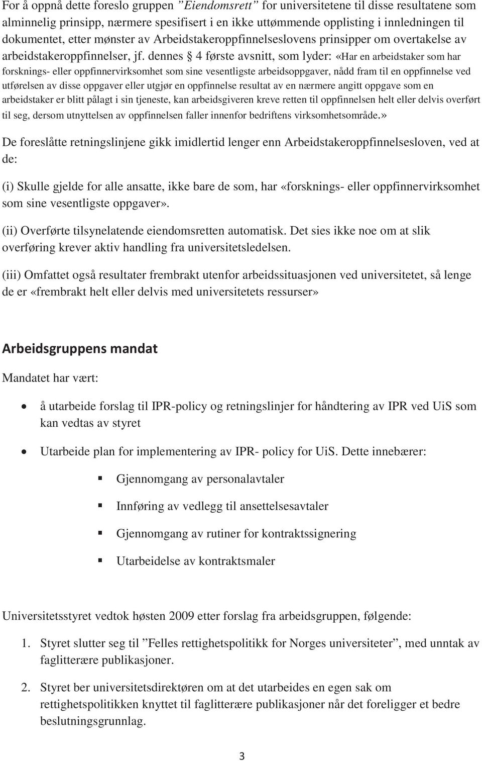 dennes 4 første avsnitt, som lyder: «Har en arbeidstaker som har forsknings- eller oppfinnervirksomhet som sine vesentligste arbeidsoppgaver, nådd fram til en oppfinnelse ved utførelsen av disse