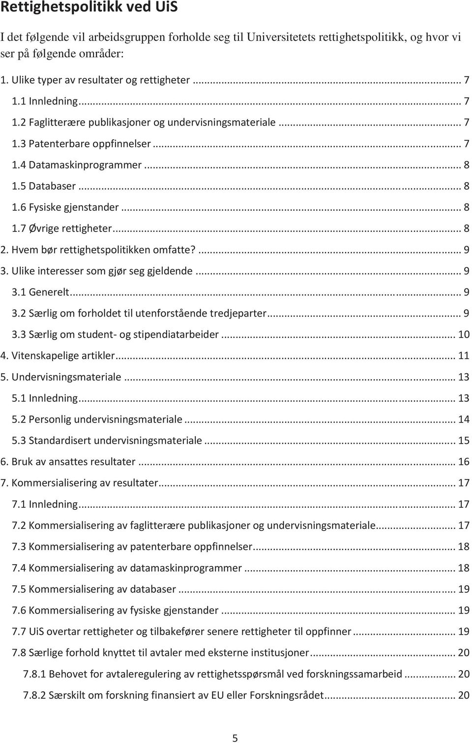 .. 8 2. Hvem bør rettighetspolitikken omfatte?... 9 3. Ulike interesser som gjør seg gjeldende... 9 3.1 Generelt... 9 3.2 Særlig om forholdet til utenforstående tredjeparter... 9 3.3 Særlig om student- og stipendiatarbeider.