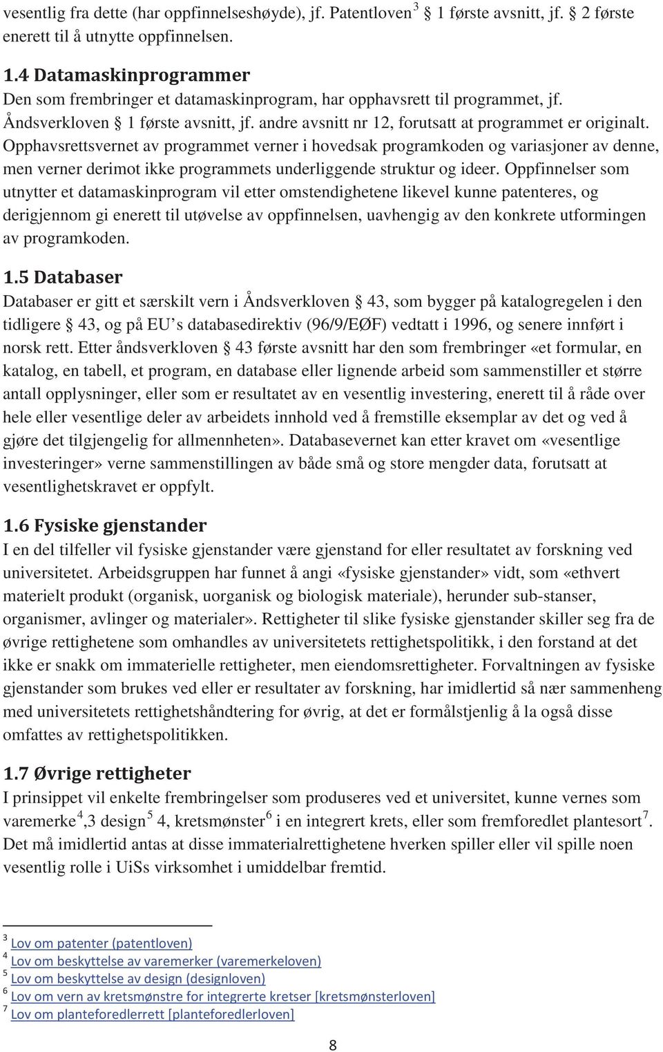 Opphavsrettsvernet av programmet verner i hovedsak programkoden og variasjoner av denne, men verner derimot ikke programmets underliggende struktur og ideer.