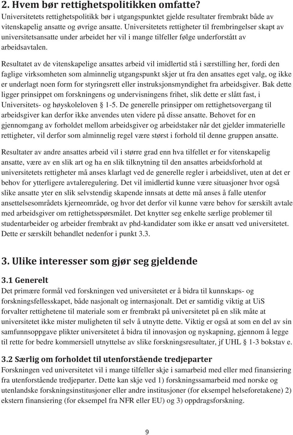 Resultatet av de vitenskapelige ansattes arbeid vil imidlertid stå i særstilling her, fordi den faglige virksomheten som alminnelig utgangspunkt skjer ut fra den ansattes eget valg, og ikke er