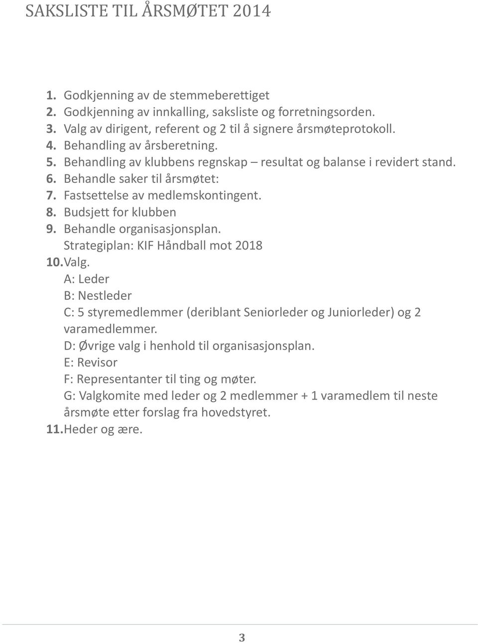 Behandle organisasjonsplan. Strategiplan: KIF Håndball mot 2018 10. Valg. A: Leder B: Nestleder C: 5 styremedlemmer (deriblant Seniorleder og Juniorleder) og 2 varamedlemmer.