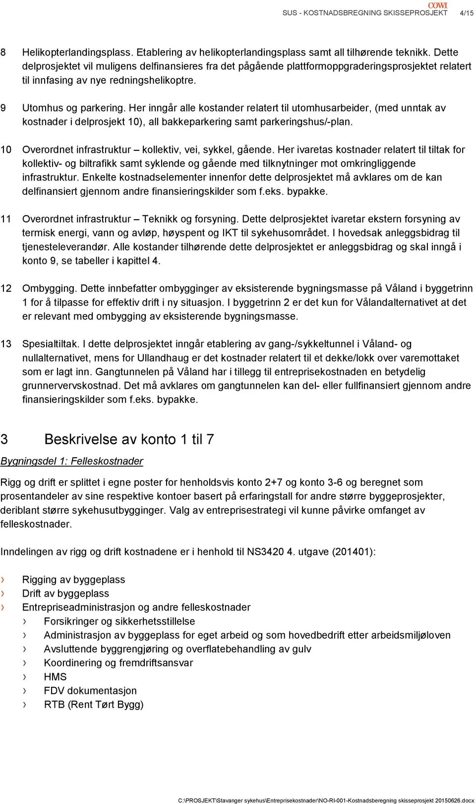 Her inngår alle kostander relatert til utomhusarbeider, (med unntak av kostnader i delprosjekt 10), all bakkeparkering samt parkeringshus/-plan.