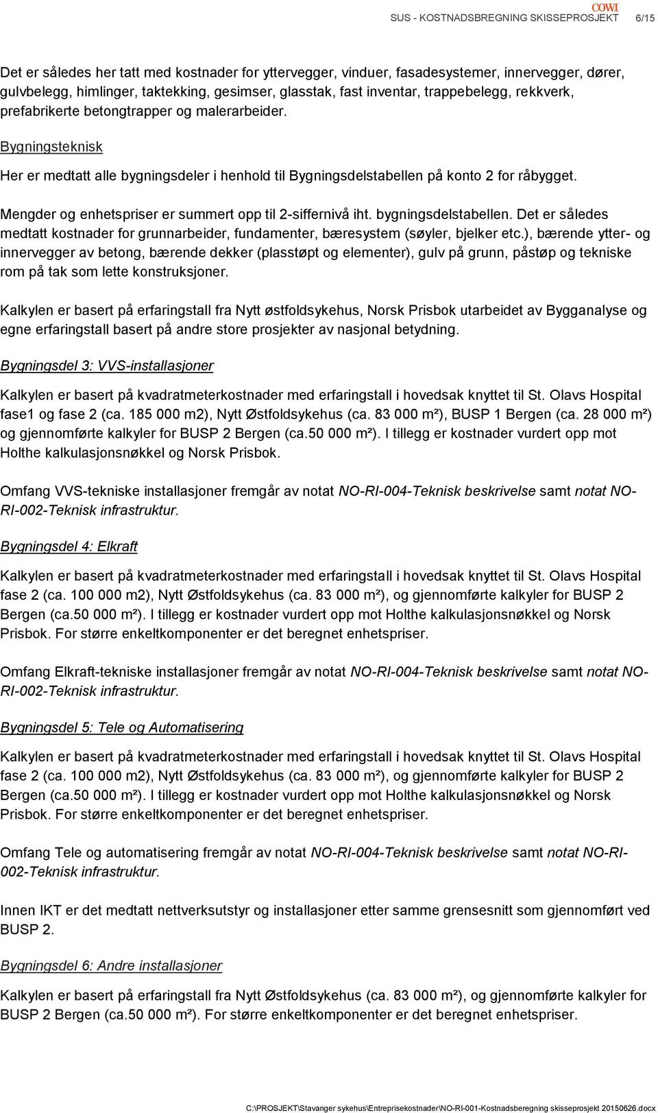 Mengder og enhetspriser er summert opp til 2-siffernivå iht. bygningsdelstabellen. Det er således medtatt kostnader for grunnarbeider, fundamenter, bæresystem (søyler, bjelker etc.