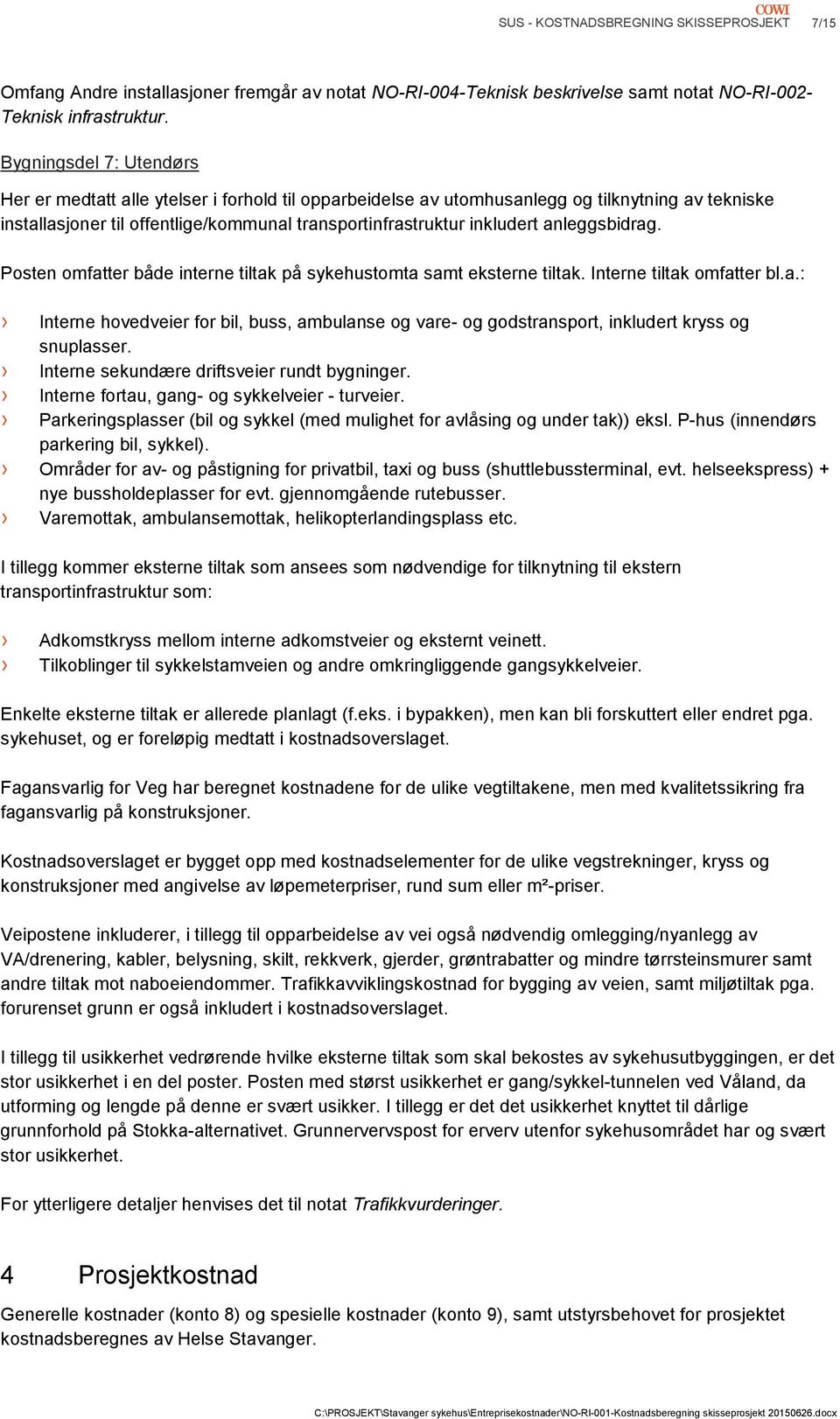 anleggsbidrag. Posten omfatter både interne tiltak på sykehustomta samt eksterne tiltak. Interne tiltak omfatter bl.a.: Interne hovedveier for bil, buss, ambulanse og vare- og godstransport, inkludert kryss og snuplasser.