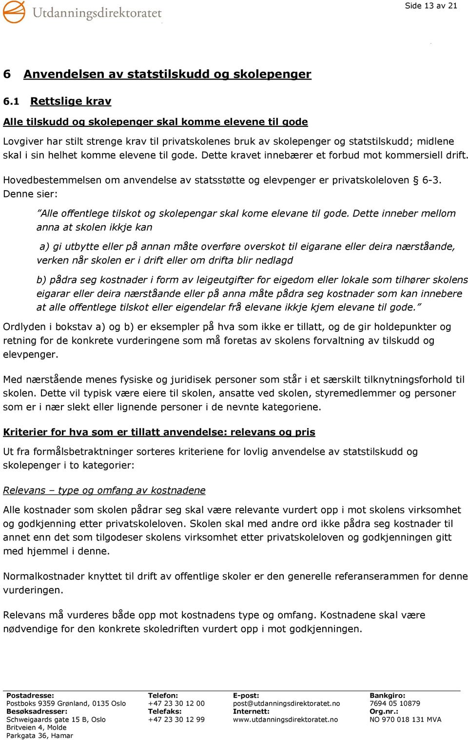 elevene til gode. Dette kravet innebærer et forbud mot kommersiell drift. Hovedbestemmelsen om anvendelse av statsstøtte og elevpenger er privatskoleloven 6-3.