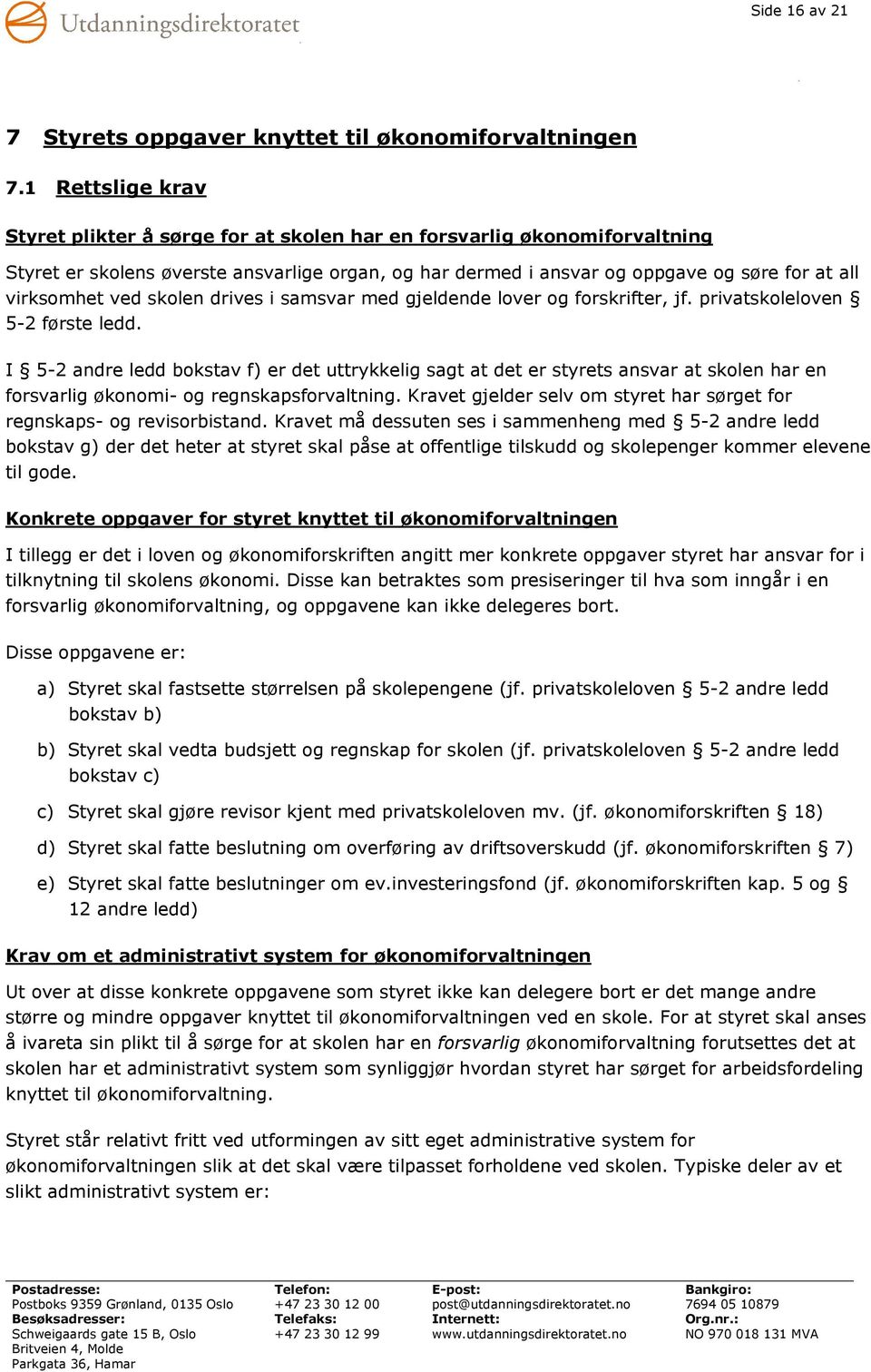 ved skolen drives i samsvar med gjeldende lover og forskrifter, jf. privatskoleloven 5-2 første ledd.