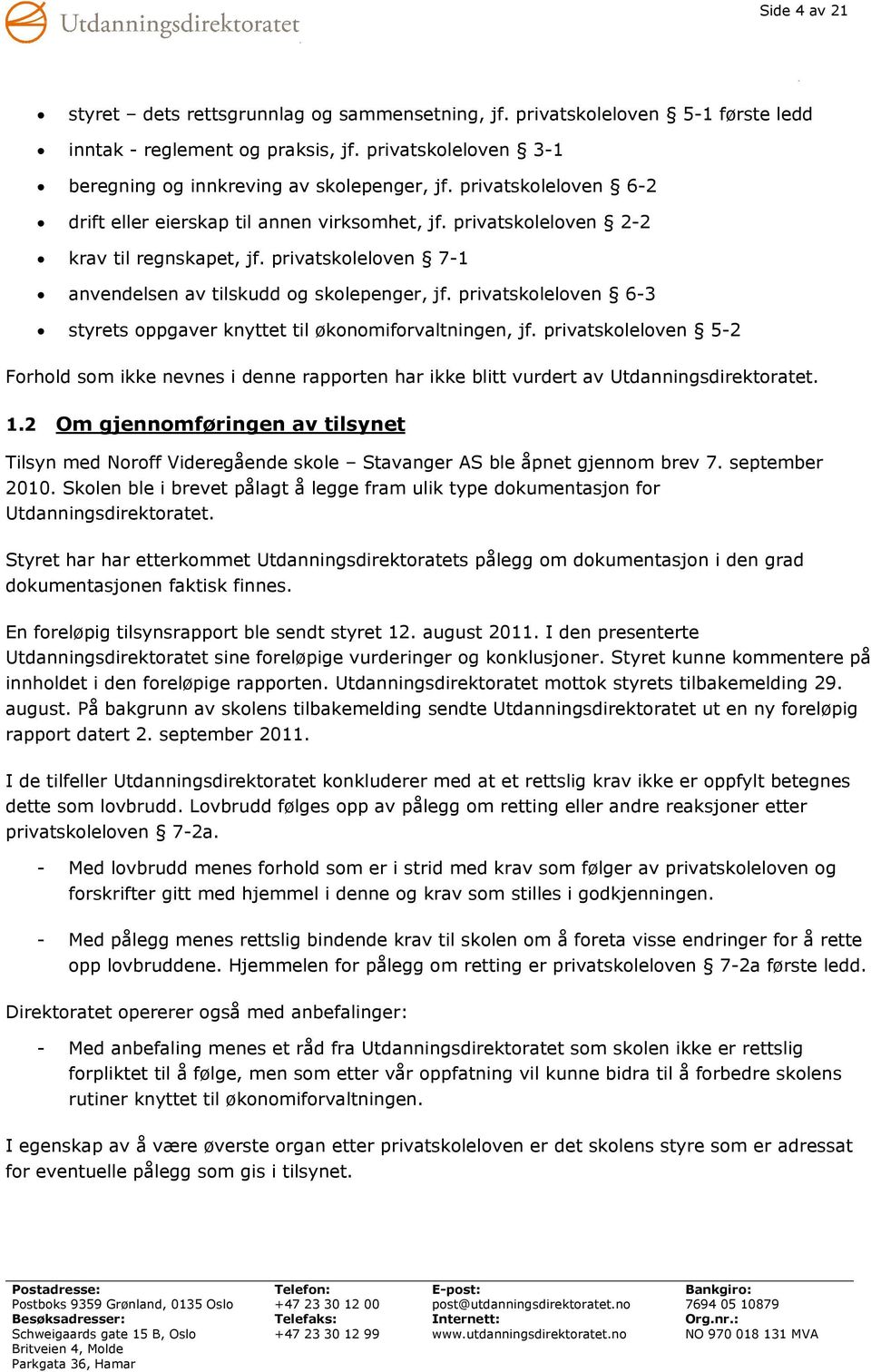 privatskoleloven 6-3 styrets oppgaver knyttet til økonomiforvaltningen, jf. privatskoleloven 5-2 Forhold som ikke nevnes i denne rapporten har ikke blitt vurdert av Utdanningsdirektoratet. 1.