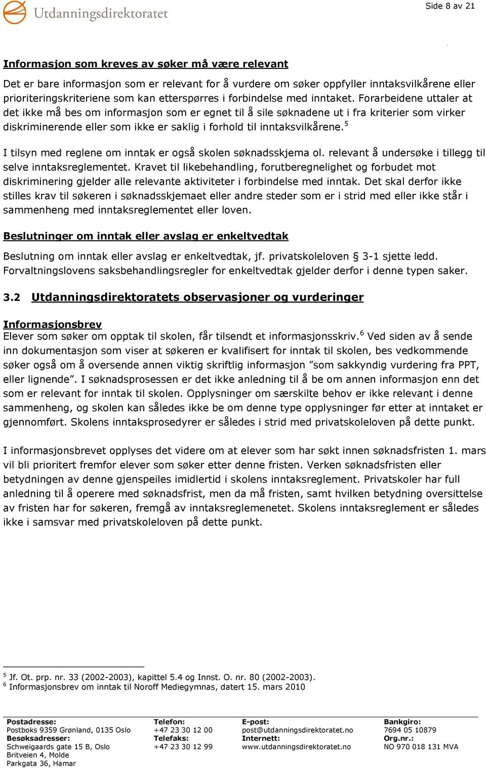 Forarbeidene uttaler at det ikke må bes om informasjon som er egnet til å sile søknadene ut i fra kriterier som virker diskriminerende eller som ikke er saklig i forhold til inntaksvilkårene.