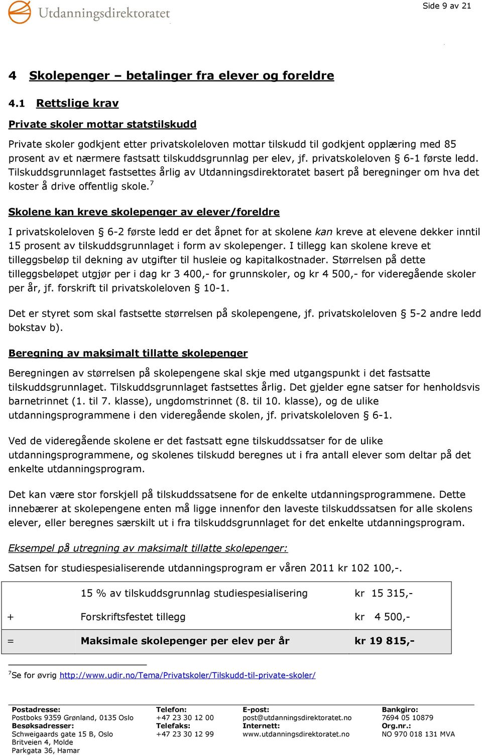 elev, jf. privatskoleloven 6-1 første ledd. Tilskuddsgrunnlaget fastsettes årlig av Utdanningsdirektoratet basert på beregninger om hva det koster å drive offentlig skole.