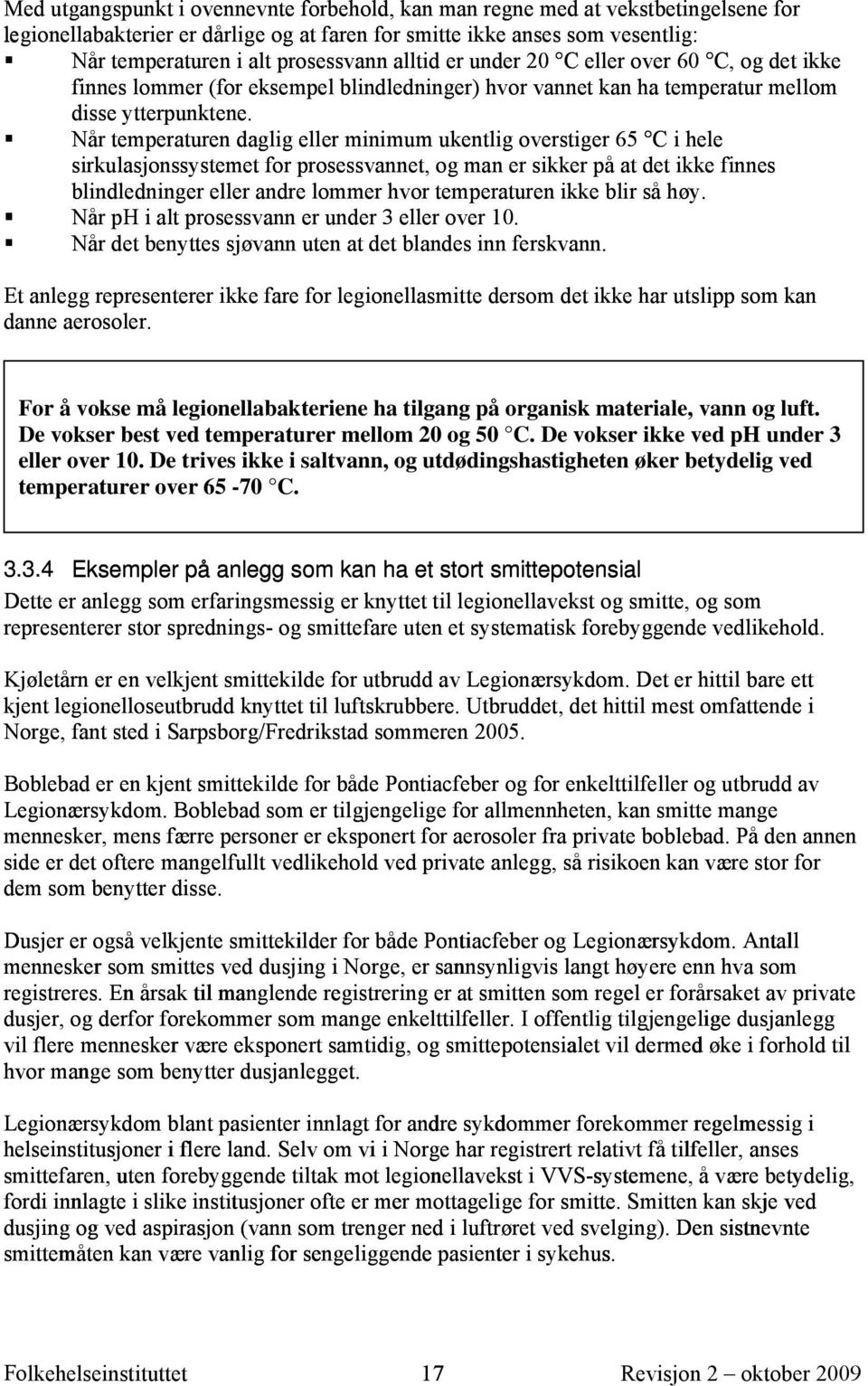 Når temperaturen daglig eller minimum ukentlig overstiger 65 C i hele sirkulasjonssystemet for prosessvannet, og man er sikker på at det ikke finnes blindledninger eller andre lommer hvor