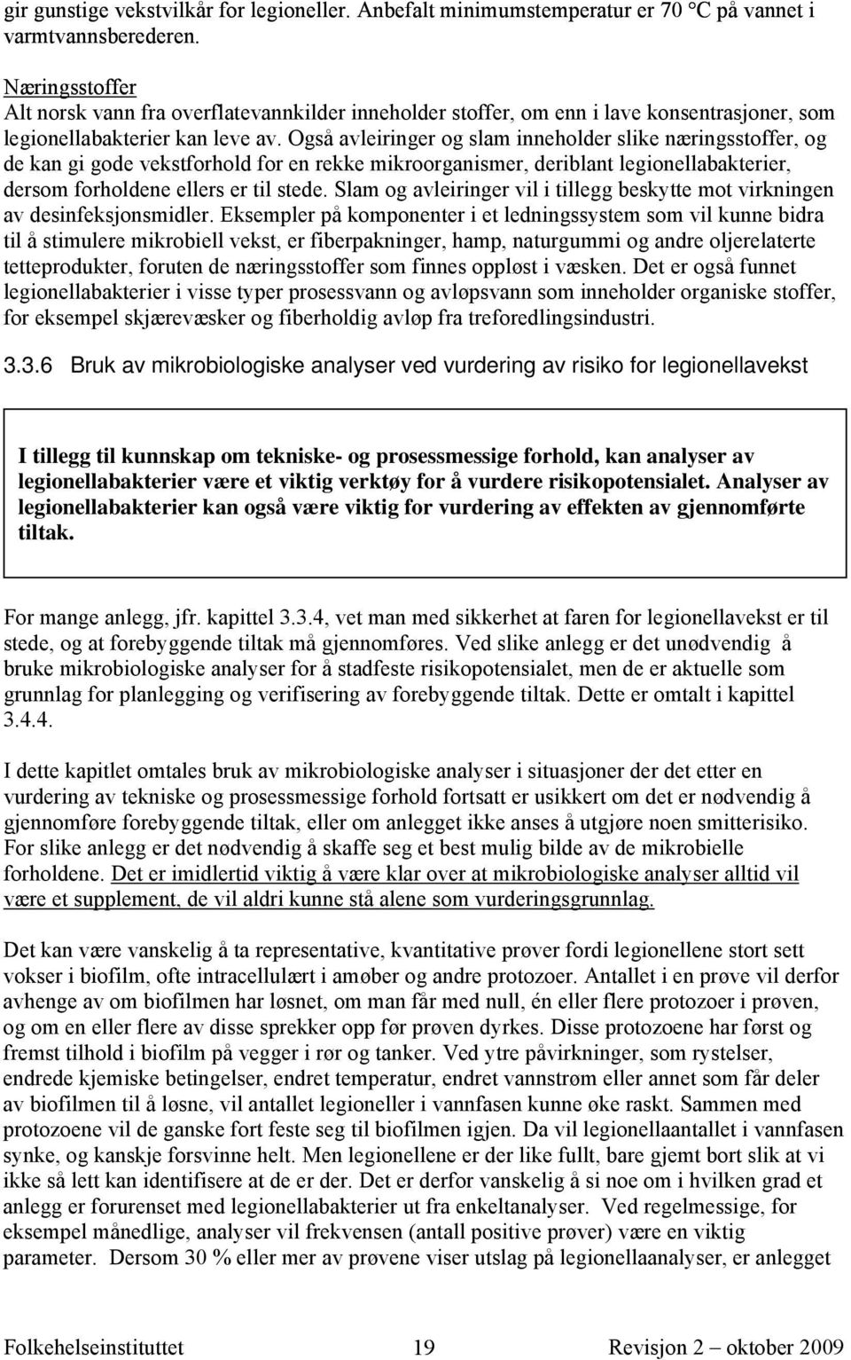 Også avleiringer og slam inneholder slike næringsstoffer, og de kan gi gode vekstforhold for en rekke mikroorganismer, deriblant legionellabakterier, dersom forholdene ellers er til stede.