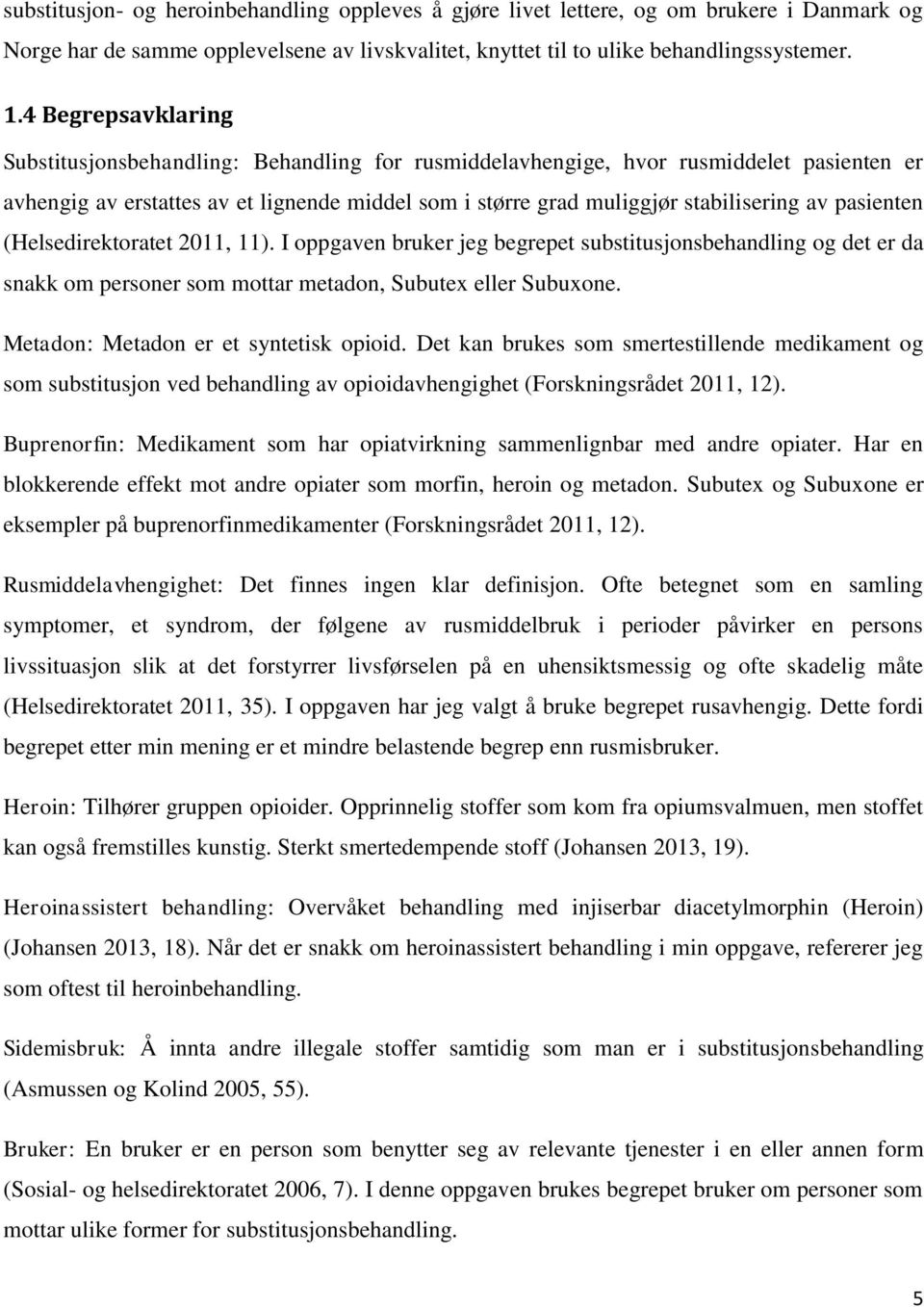 pasienten (Helsedirektoratet 2011, 11). I oppgaven bruker jeg begrepet substitusjonsbehandling og det er da snakk om personer som mottar metadon, Subutex eller Subuxone.