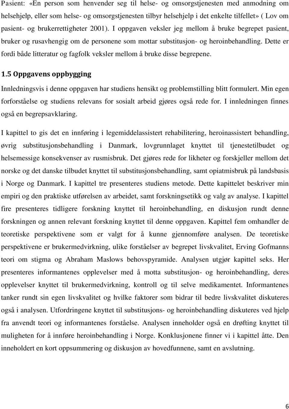 Dette er fordi både litteratur og fagfolk veksler mellom å bruke disse begrepene. 1.5 Oppgavens oppbygging Innledningsvis i denne oppgaven har studiens hensikt og problemstilling blitt formulert.