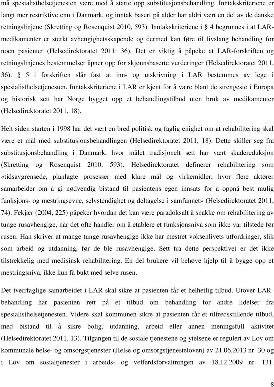 Inntakskriteriene i 4 begrunnes i at LARmedikamenter er sterkt avhengighetsskapende og dermed kan føre til livslang behandling for noen pasienter (Helsedirektoratet 2011: 36).