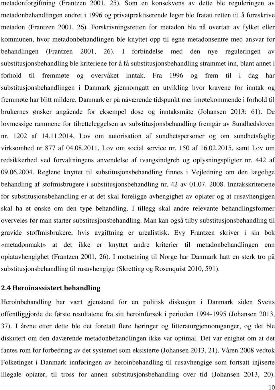 Forskrivningsretten for metadon ble nå overtatt av fylket eller kommunen, hvor metadonbehandlingen ble knyttet opp til egne metadonsentre med ansvar for behandlingen (Frantzen 2001, 26).