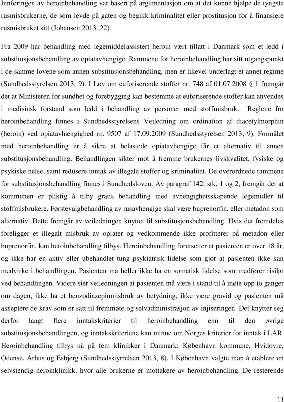 Rammene for heroinbehandling har sitt utgangspunkt i de samme lovene som annen substitusjonsbehandling, men er likevel underlagt et annet regime (Sundhedsstyrelsen 2013, 9).