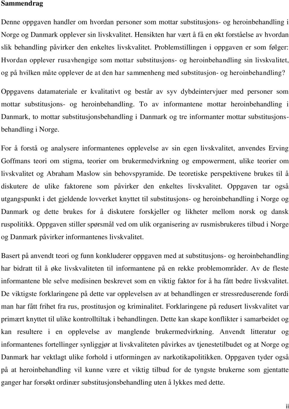 Problemstillingen i oppgaven er som følger: Hvordan opplever rusavhengige som mottar substitusjons- og heroinbehandling sin livskvalitet, og på hvilken måte opplever de at den har sammenheng med