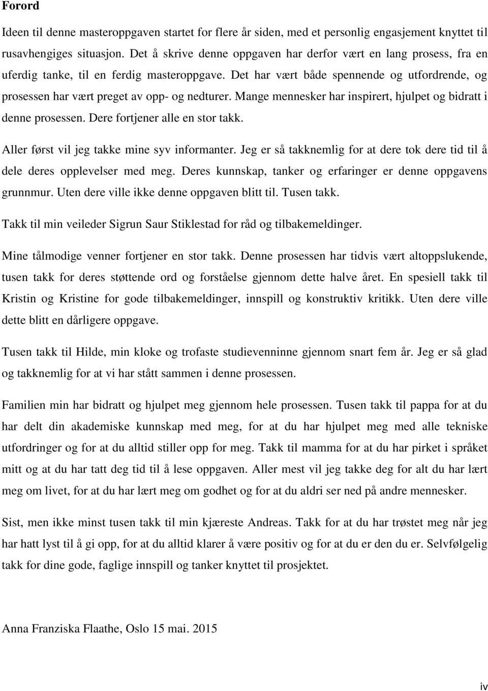 Det har vært både spennende og utfordrende, og prosessen har vært preget av opp- og nedturer. Mange mennesker har inspirert, hjulpet og bidratt i denne prosessen. Dere fortjener alle en stor takk.