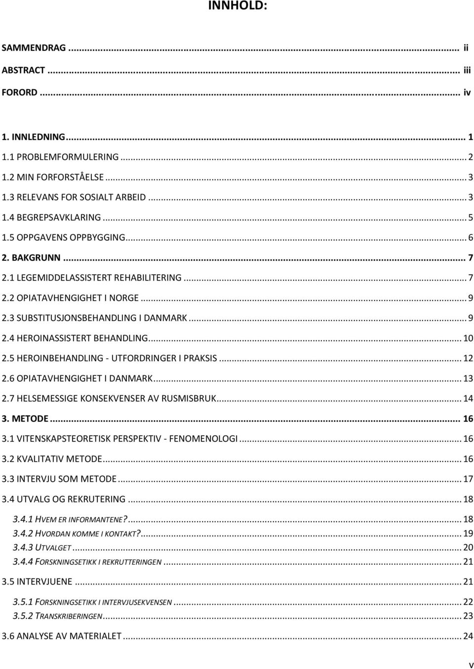 .. 10 2.5 HEROINBEHANDLING - UTFORDRINGER I PRAKSIS... 12 2.6 OPIATAVHENGIGHET I DANMARK... 13 2.7 HELSEMESSIGE KONSEKVENSER AV RUSMISBRUK... 14 3. METODE... 16 3.