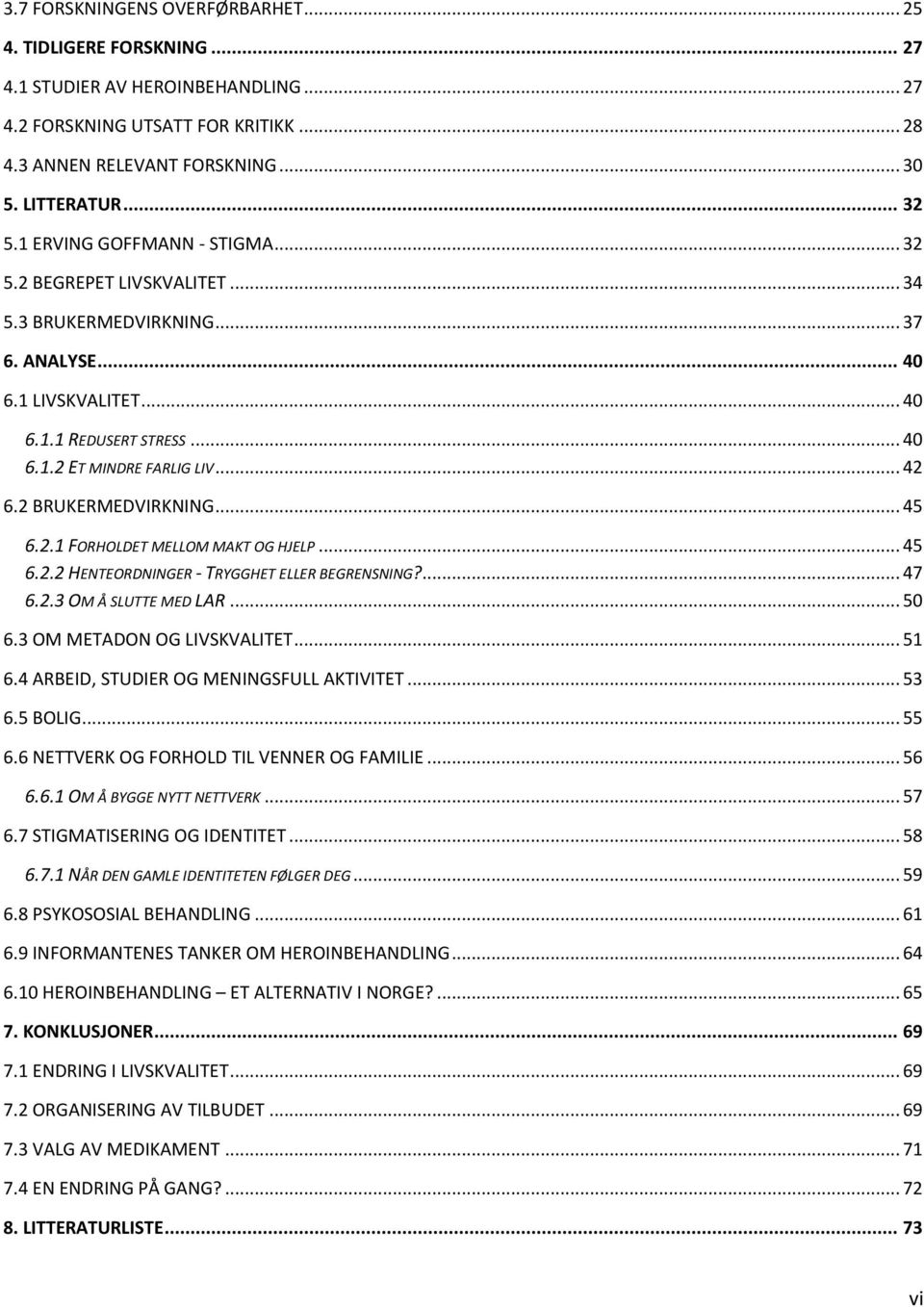 2 BRUKERMEDVIRKNING... 45 6.2.1 FORHOLDET MELLOM MAKT OG HJELP... 45 6.2.2 HENTEORDNINGER - TRYGGHET ELLER BEGRENSNING?... 47 6.2.3 OM Å SLUTTE MED LAR... 50 6.3 OM METADON OG LIVSKVALITET... 51 6.