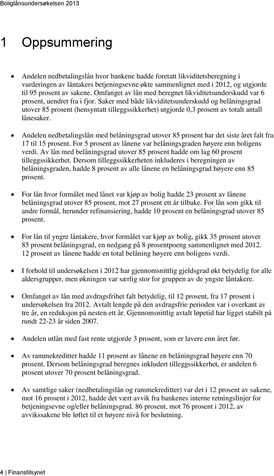 Saker med både likviditetsunderskudd og belåningsgrad utover 85 (hensyntatt tilleggssikkerhet) utgjorde,3 av totalt antall lånesaker.