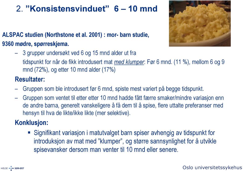 (11 %), mellom 6 og 9 mnd (72%), og etter 10 mnd alder (17%) Resultater: Gruppen som ble introdusert før 6 mnd, spiste mest variert på begge tidspunkt.