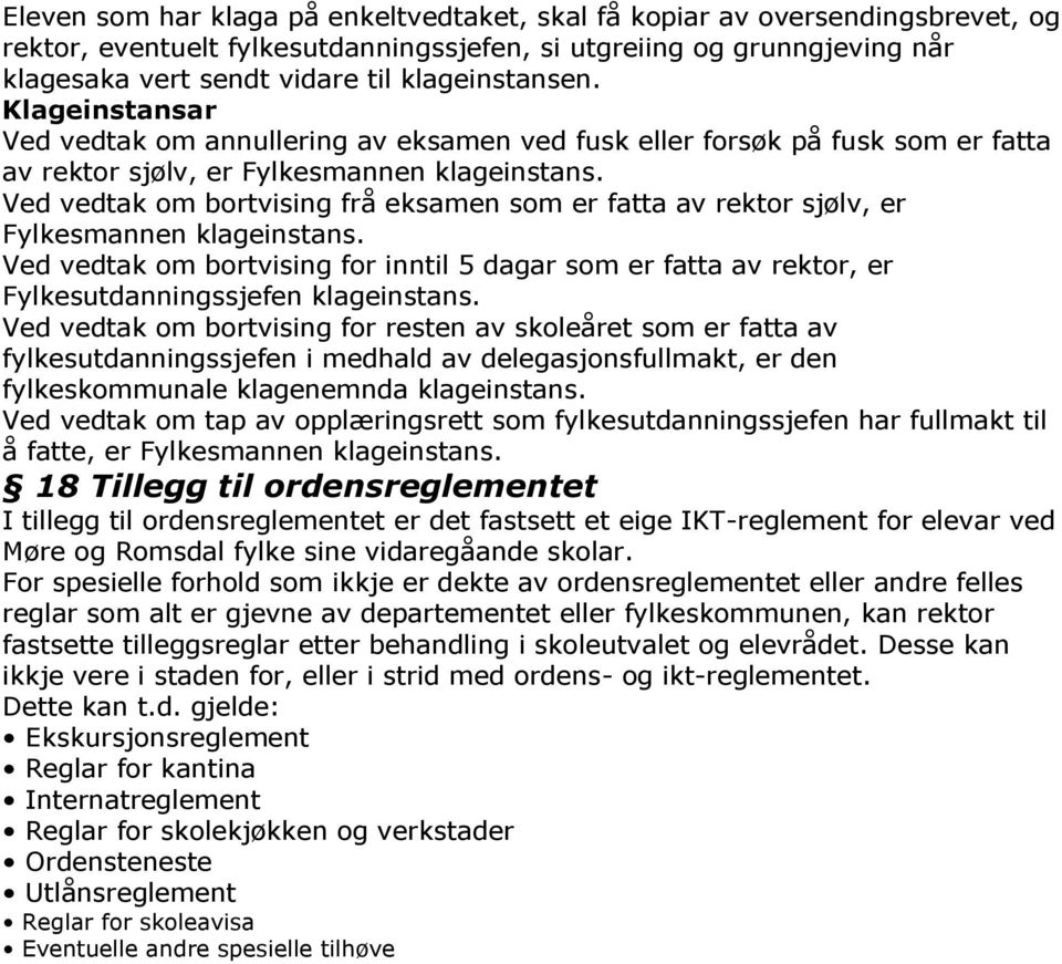 Ved vedtak om bortvising frå eksamen som er fatta av rektor sjølv, er Fylkesmannen klageinstans.