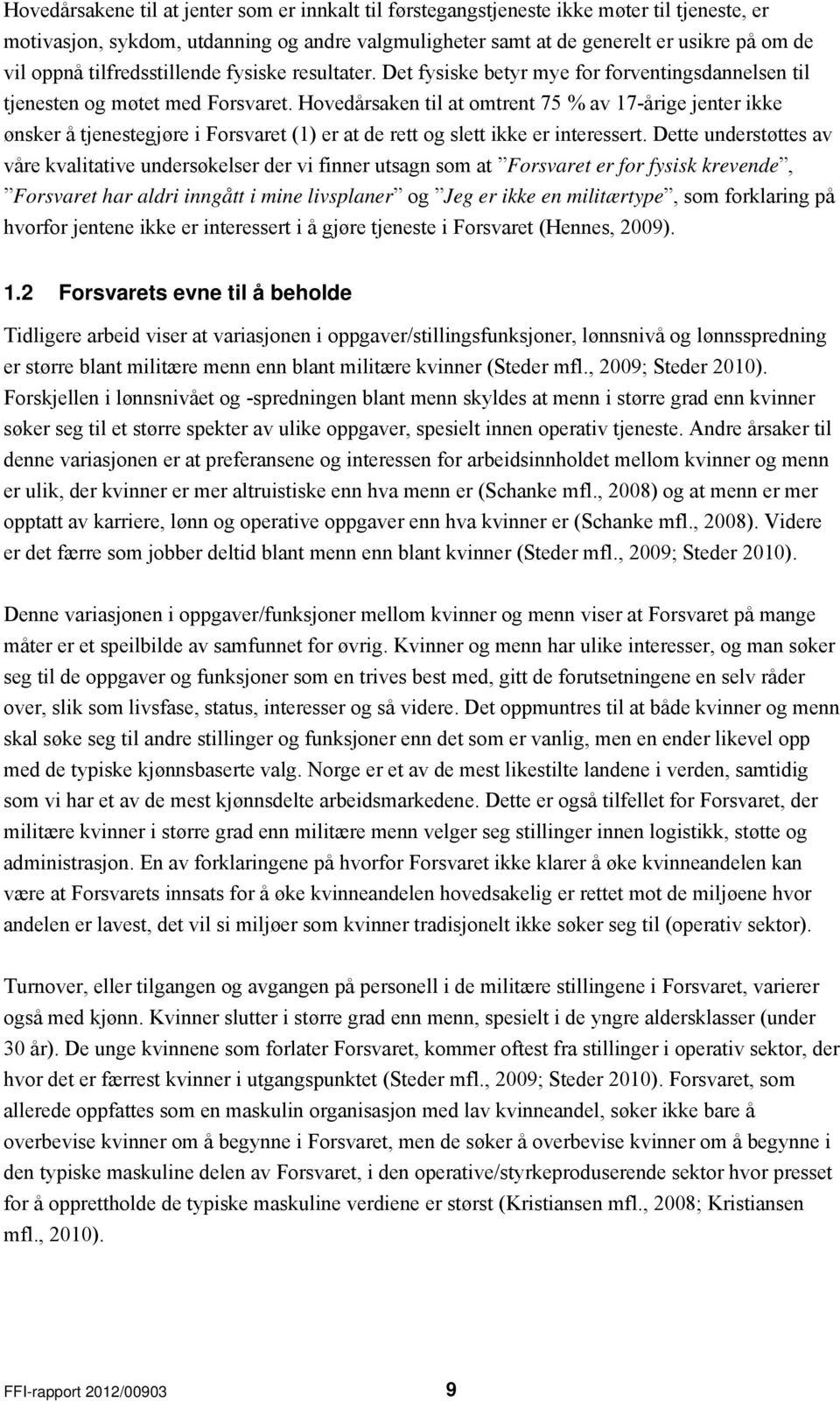 Hovedårsaken til at omtrent 75 % av 17-årige jenter ikke ønsker å tjenestegjøre i Forsvaret (1) er at de rett og slett ikke er interessert.