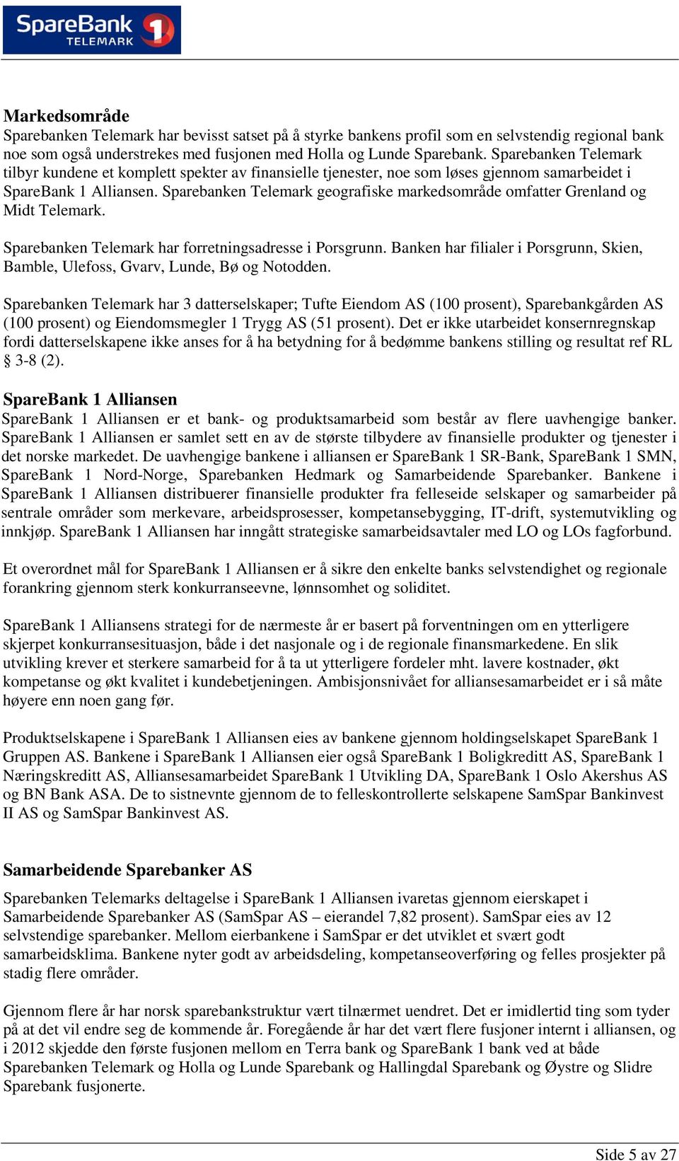 Sparebanken Telemark geografiske markedsområde omfatter Grenland og Midt Telemark. Sparebanken Telemark har forretningsadresse i Porsgrunn.