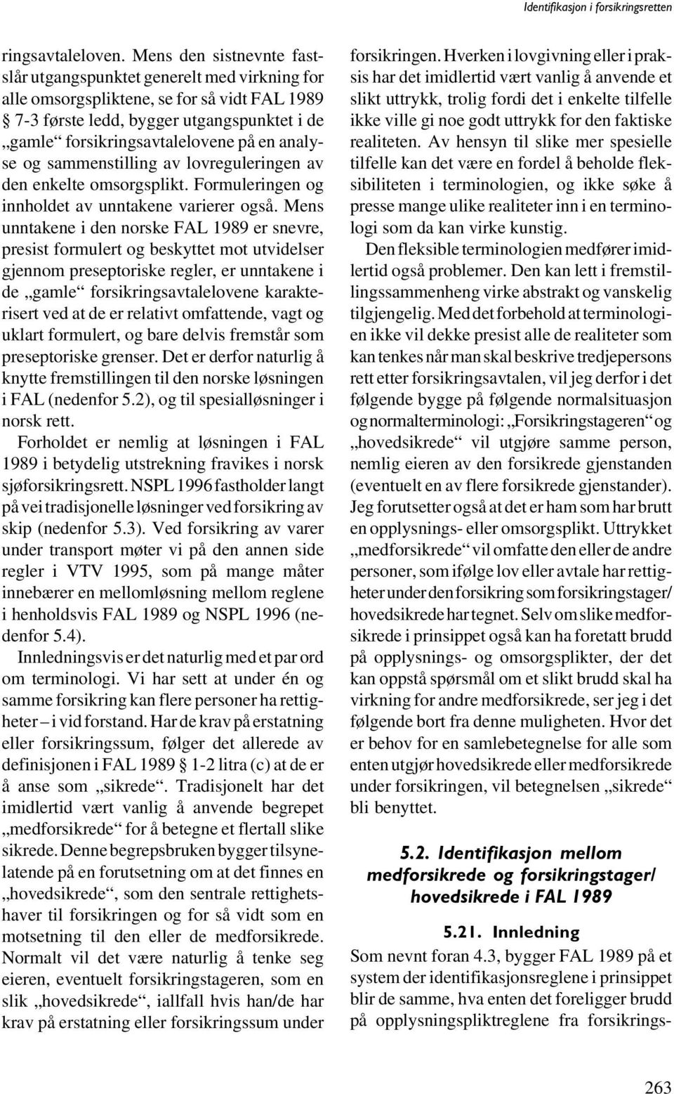 analyse og sammenstilling av lovreguleringen av den enkelte omsorgsplikt. Formuleringen og innholdet av unntakene varierer også.