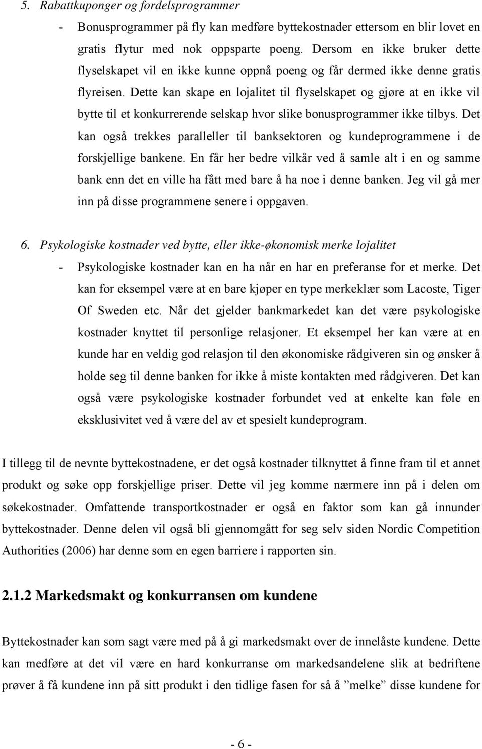 Dette kan skape en lojalitet til flyselskapet og gjøre at en ikke vil bytte til et konkurrerende selskap hvor slike bonusprogrammer ikke tilbys.