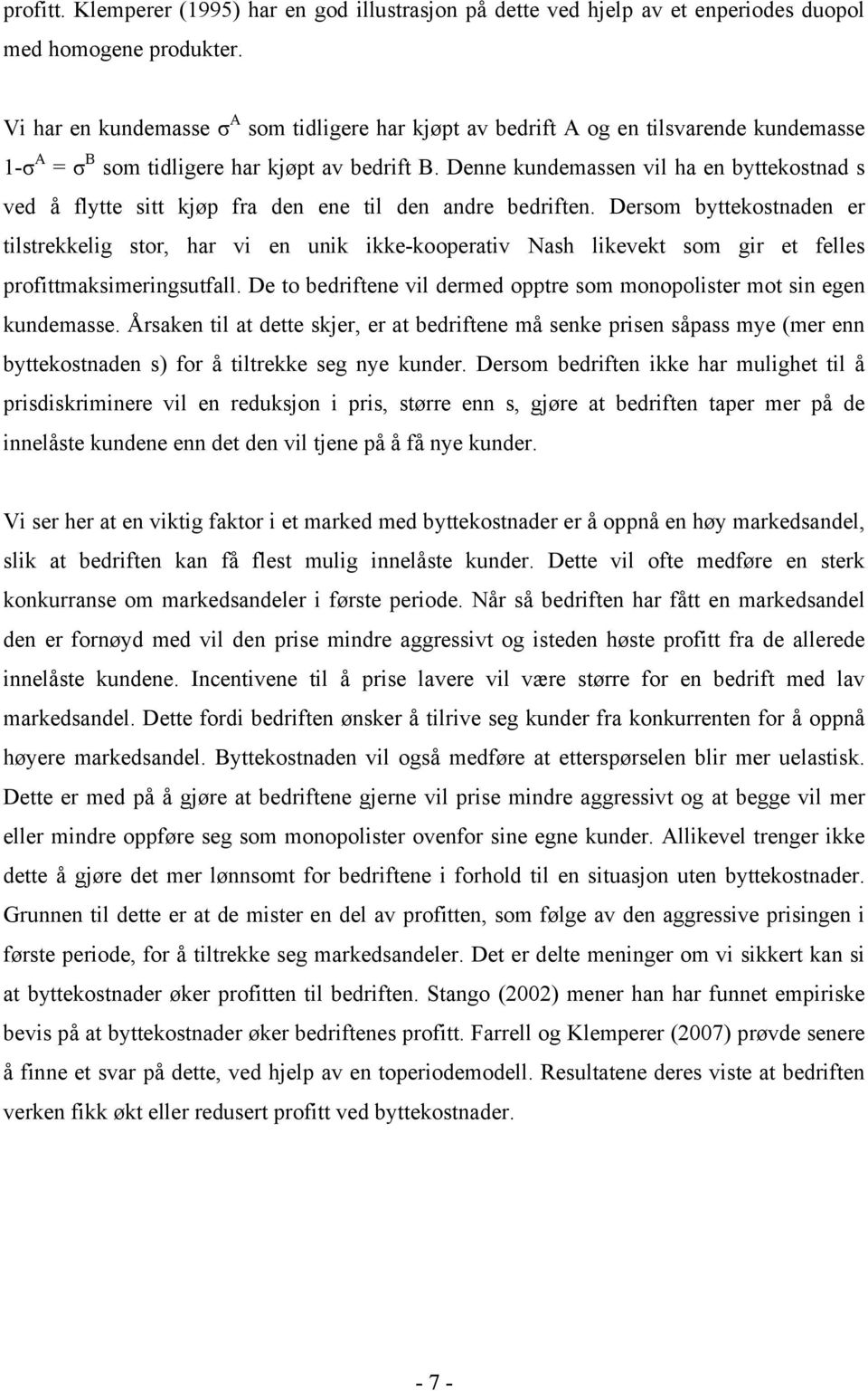 Denne kundemassen vil ha en byttekostnad s ved å flytte sitt kjøp fra den ene til den andre bedriften.