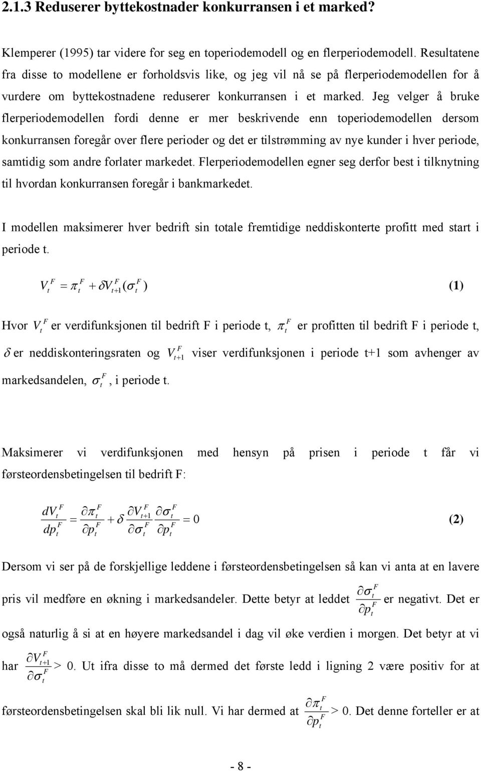 Jeg velger å bruke flerperiodemodellen fordi denne er mer beskrivende enn toperiodemodellen dersom konkurransen foregår over flere perioder og det er tilstrømming av nye kunder i hver periode,